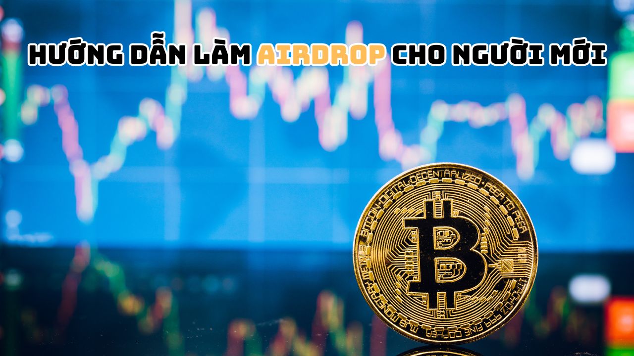 Hướng dẫn làm Airdrop cho người mới, 1 ngày có thể kiếm ra tiền